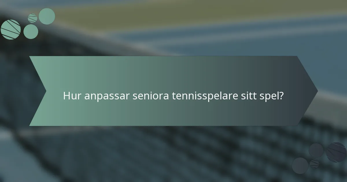 Hur anpassar seniora tennisspelare sitt spel?