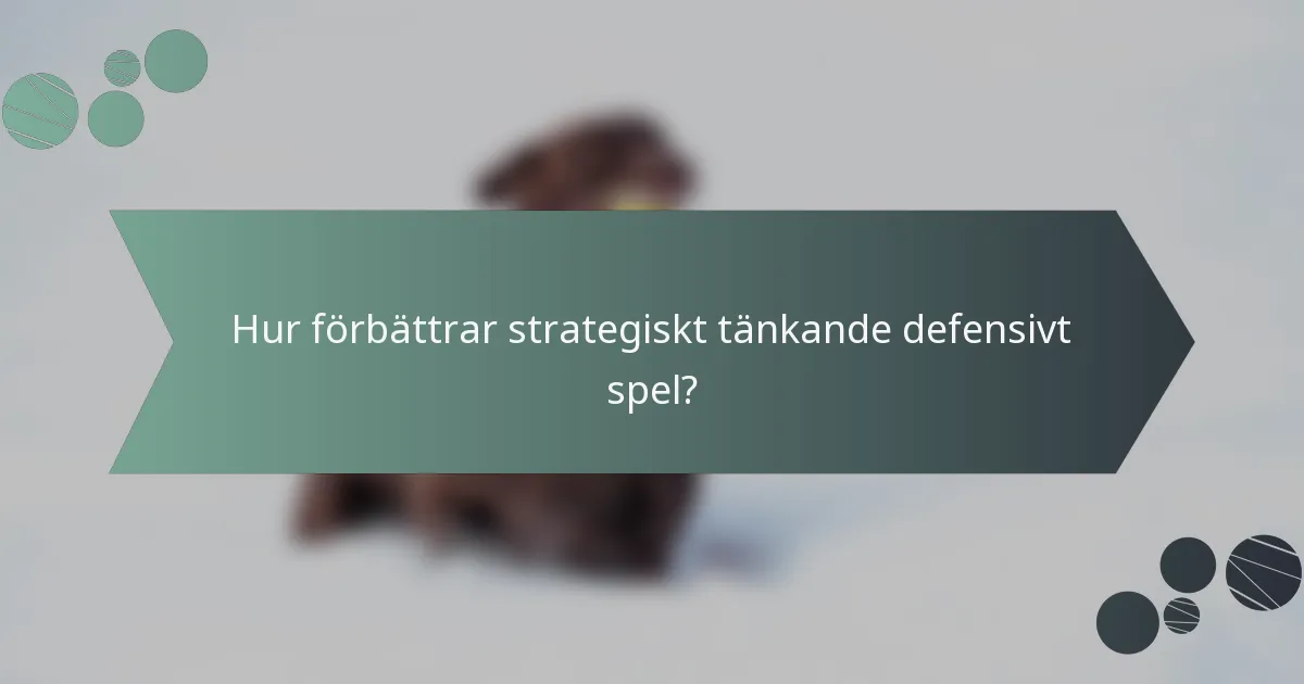 Hur förbättrar strategiskt tänkande defensivt spel?