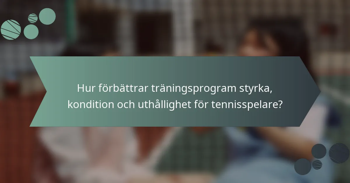 Hur förbättrar träningsprogram styrka, kondition och uthållighet för tennisspelare?