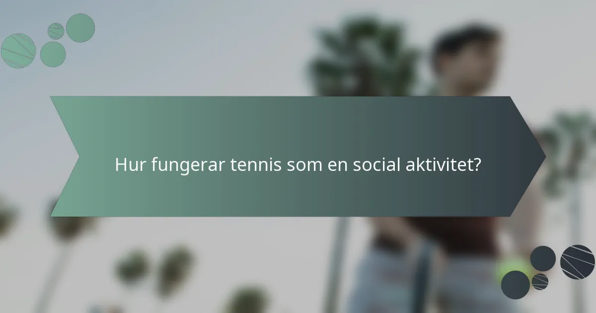 Hur fungerar tennis som en social aktivitet?