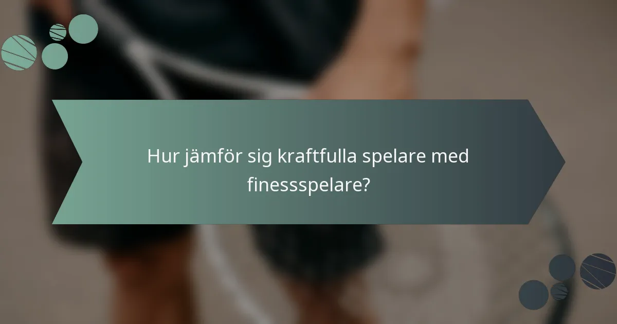 Hur jämför sig kraftfulla spelare med finessspelare?