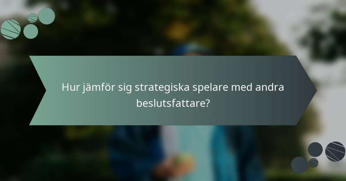 Hur jämför sig strategiska spelare med andra beslutsfattare?