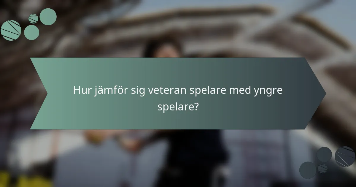 Hur jämför sig veteran spelare med yngre spelare?