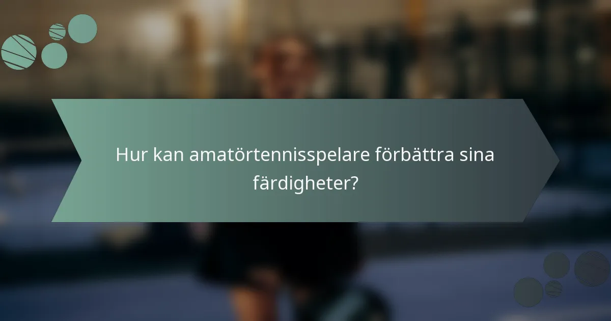 Hur kan amatörtennisspelare förbättra sina färdigheter?