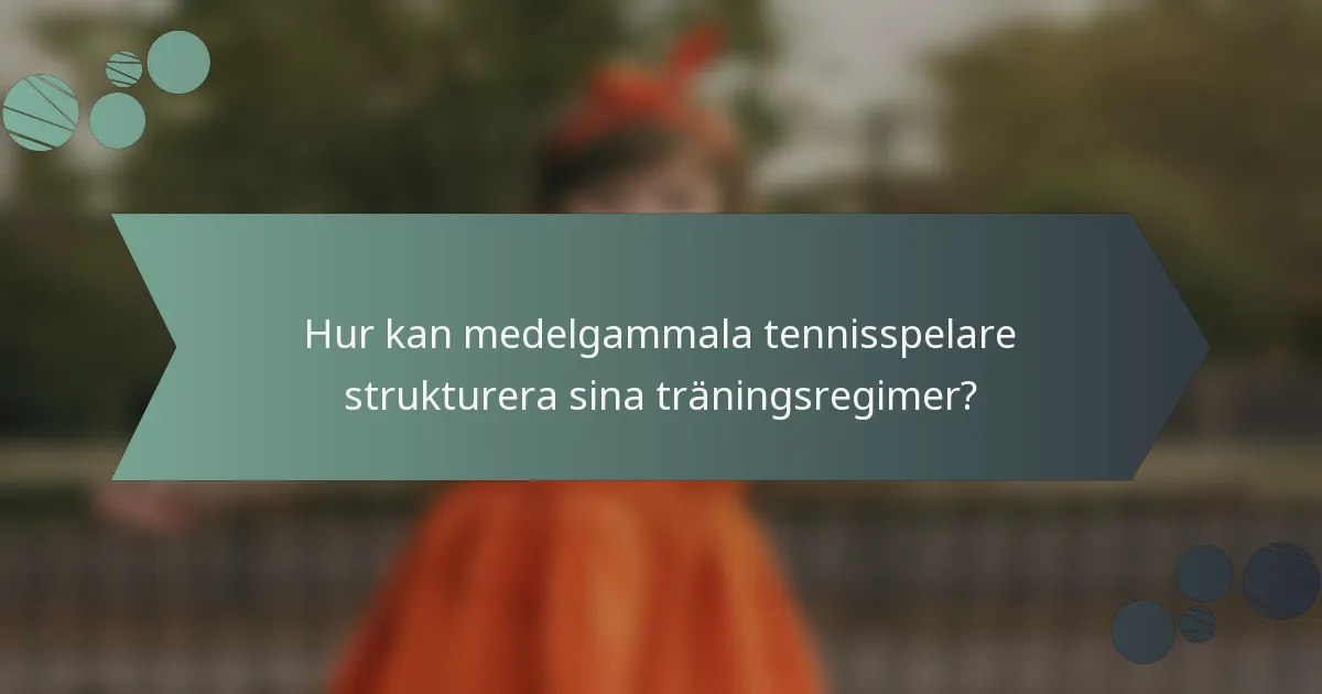 Hur kan medelgammala tennisspelare strukturera sina träningsregimer?