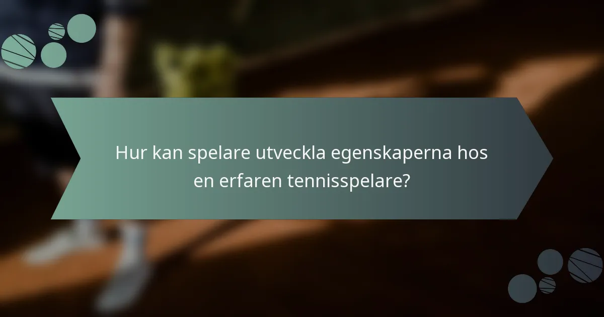 Hur kan spelare utveckla egenskaperna hos en erfaren tennisspelare?