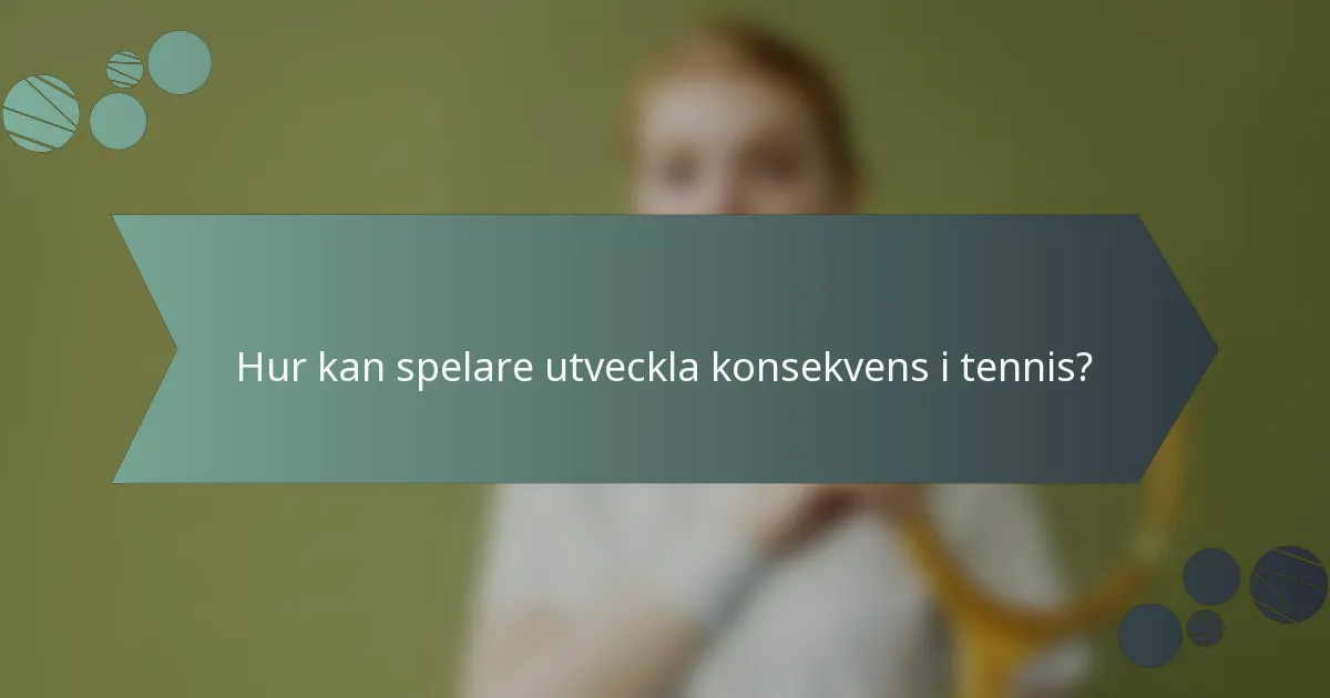 Hur kan spelare utveckla konsekvens i tennis?