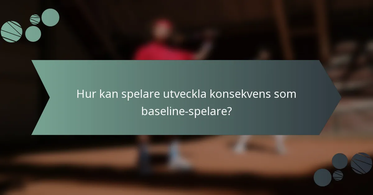 Hur kan spelare utveckla konsekvens som baseline-spelare?