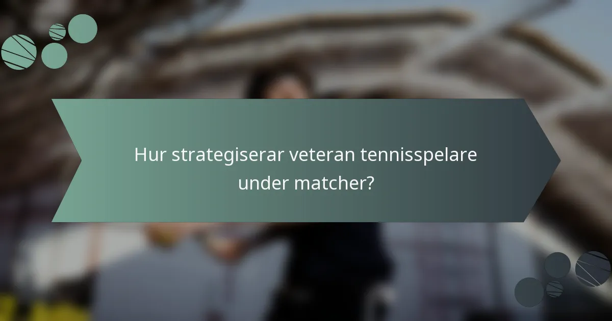 Hur strategiserar veteran tennisspelare under matcher?