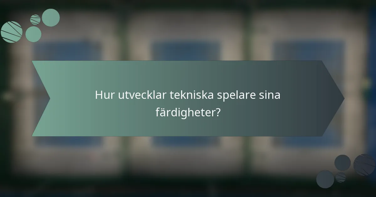 Hur utvecklar tekniska spelare sina färdigheter?