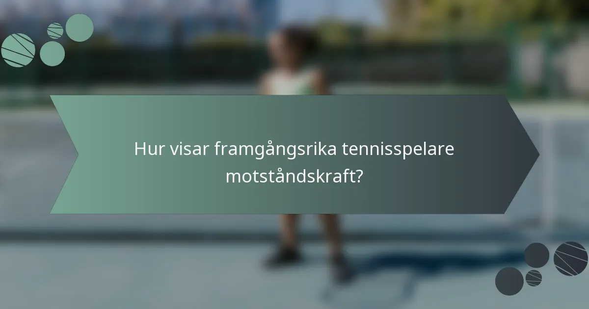 Hur visar framgångsrika tennisspelare motståndskraft?