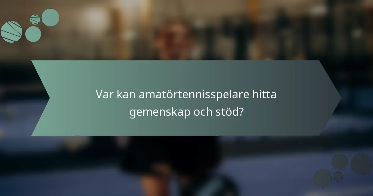 Var kan amatörtennisspelare hitta gemenskap och stöd?