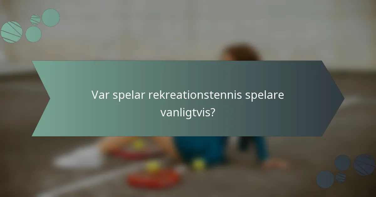 Var spelar rekreationstennis spelare vanligtvis?