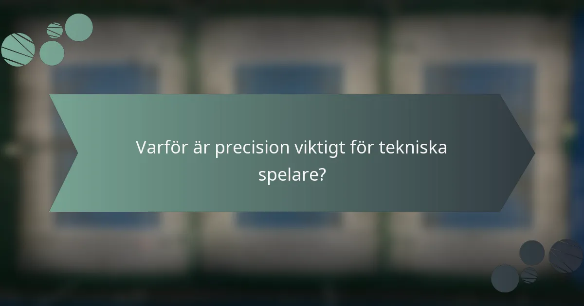 Varför är precision viktigt för tekniska spelare?