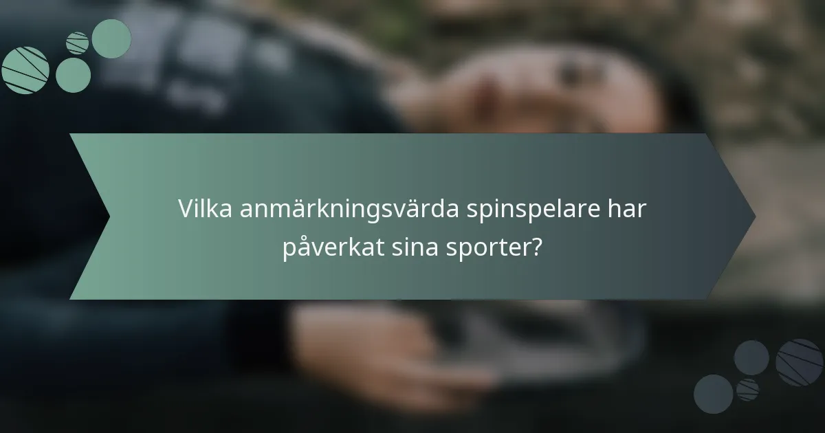 Vilka anmärkningsvärda spinspelare har påverkat sina sporter?