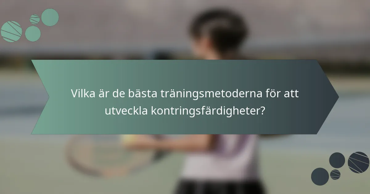 Vilka är de bästa träningsmetoderna för att utveckla kontringsfärdigheter?