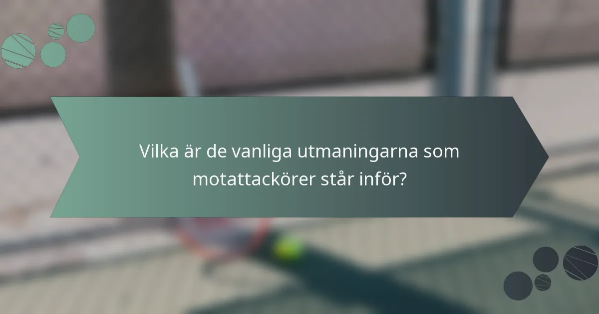 Vilka är de vanliga utmaningarna som motattackörer står inför?