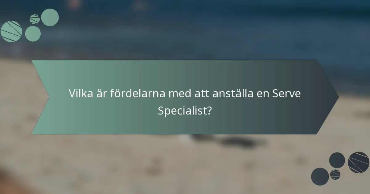 Vilka är fördelarna med att anställa en Serve Specialist?