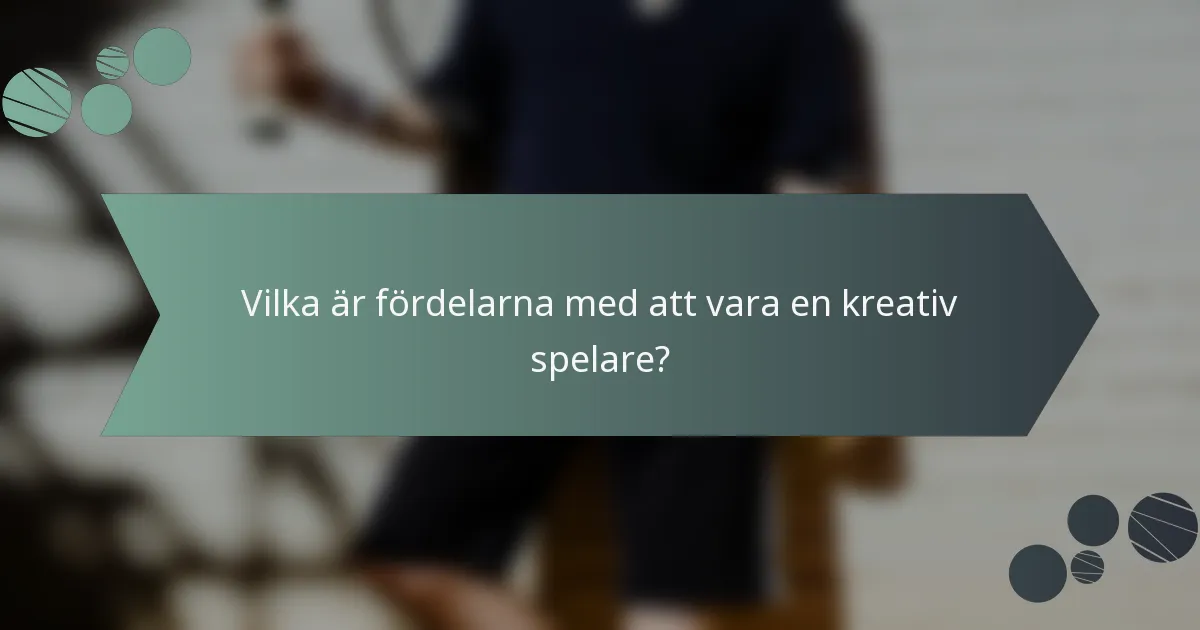 Vilka är fördelarna med att vara en kreativ spelare?