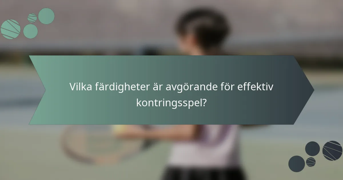Vilka färdigheter är avgörande för effektiv kontringsspel?