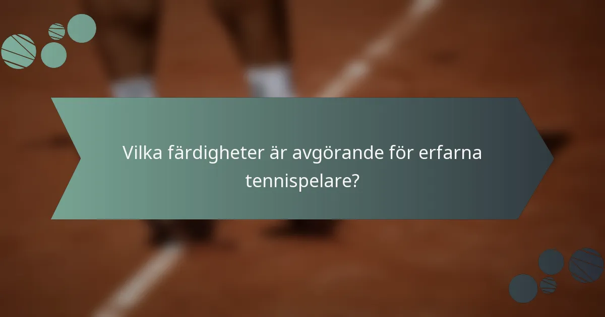 Vilka färdigheter är avgörande för erfarna tennispelare?