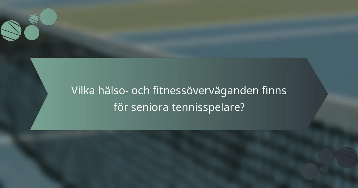 Vilka hälso- och fitnessöverväganden finns för seniora tennisspelare?