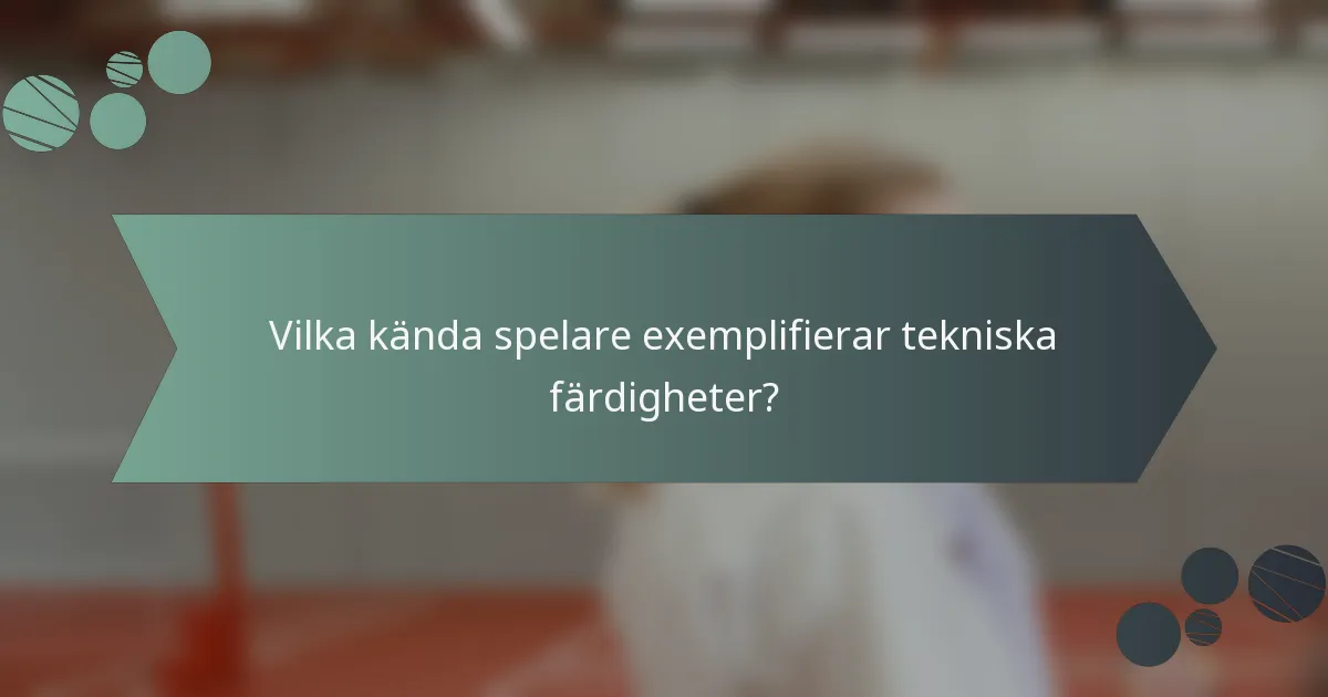 Vilka kända spelare exemplifierar tekniska färdigheter?