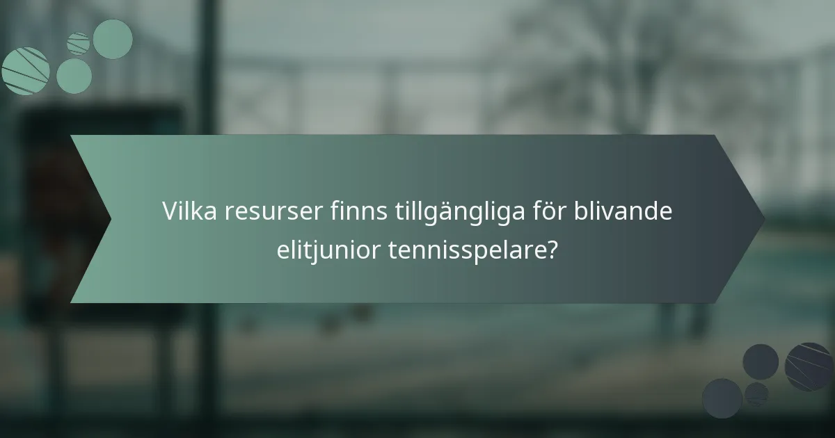 Vilka resurser finns tillgängliga för blivande elitjunior tennisspelare?