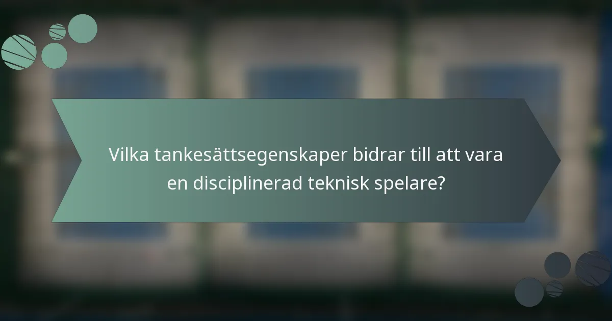 Vilka tankesättsegenskaper bidrar till att vara en disciplinerad teknisk spelare?