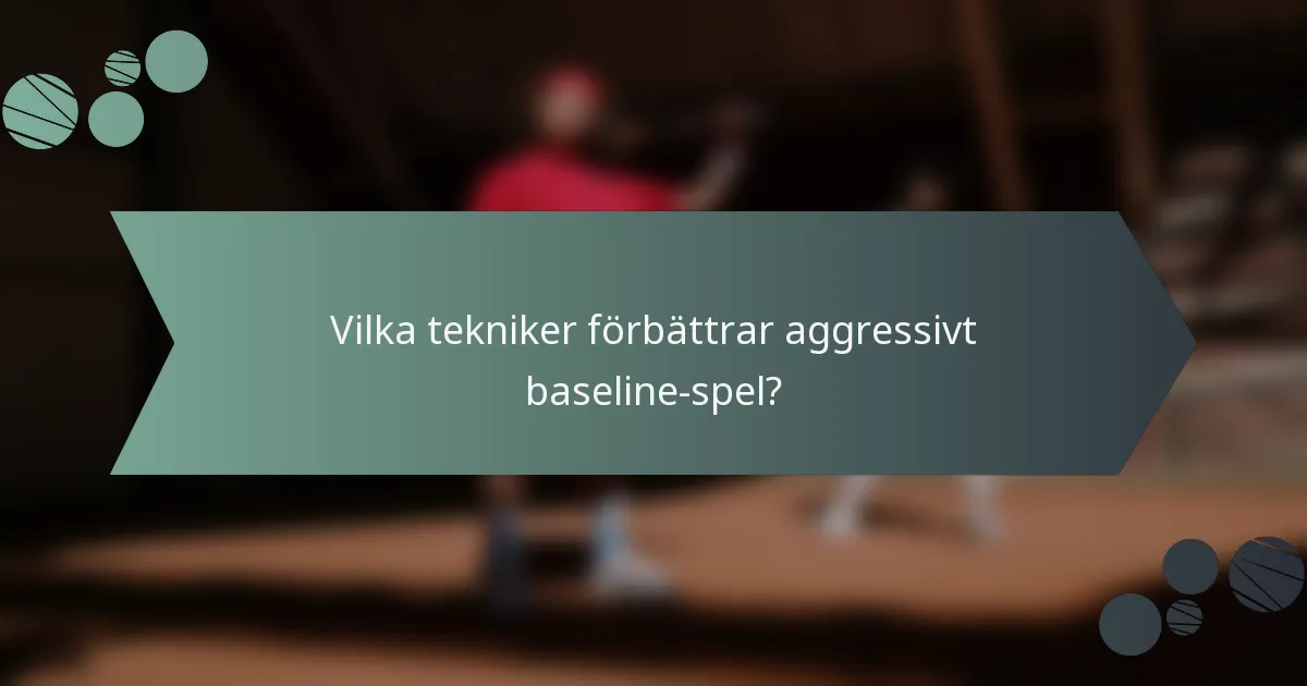 Vilka tekniker förbättrar aggressivt baseline-spel?