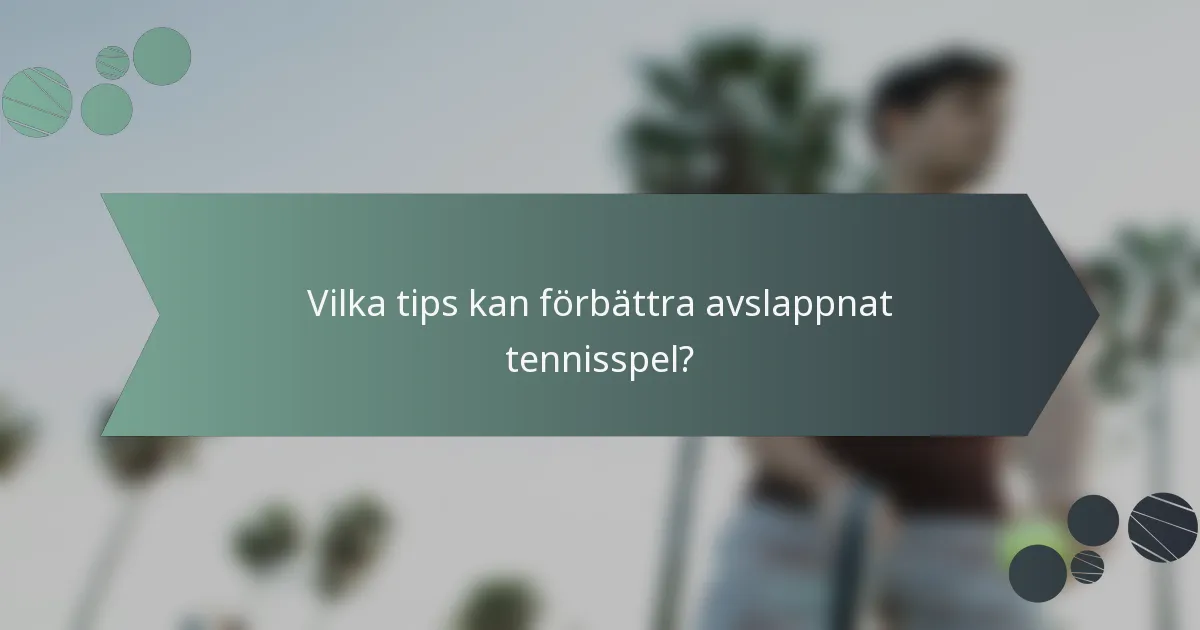 Vilka tips kan förbättra avslappnat tennisspel?