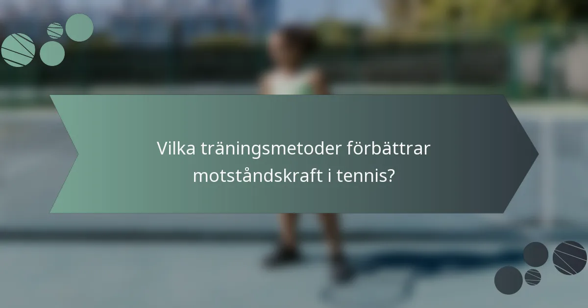 Vilka träningsmetoder förbättrar motståndskraft i tennis?