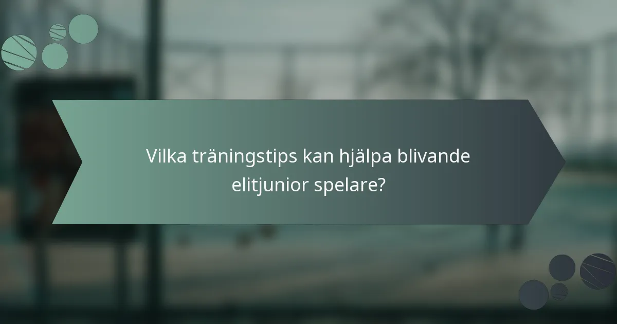 Vilka träningstips kan hjälpa blivande elitjunior spelare?