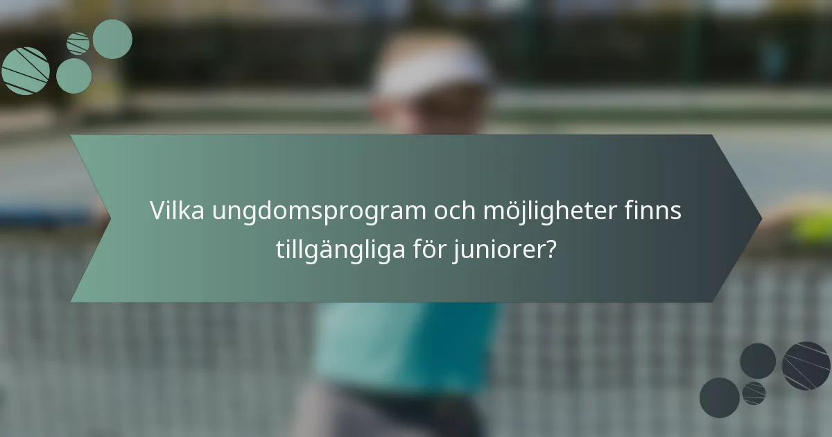 Vilka ungdomsprogram och möjligheter finns tillgängliga för juniorer?