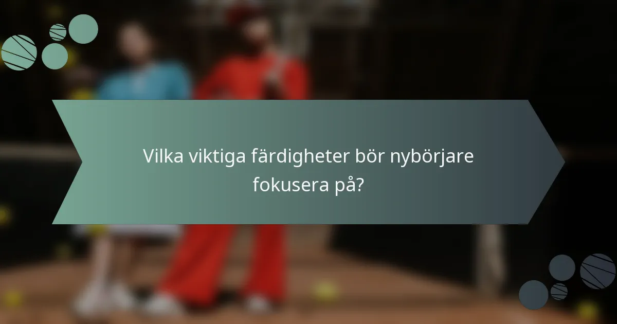 Vilka viktiga färdigheter bör nybörjare fokusera på?