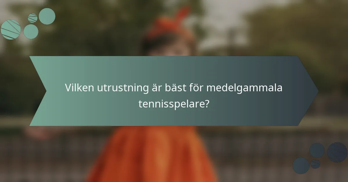 Vilken utrustning är bäst för medelgammala tennisspelare?
