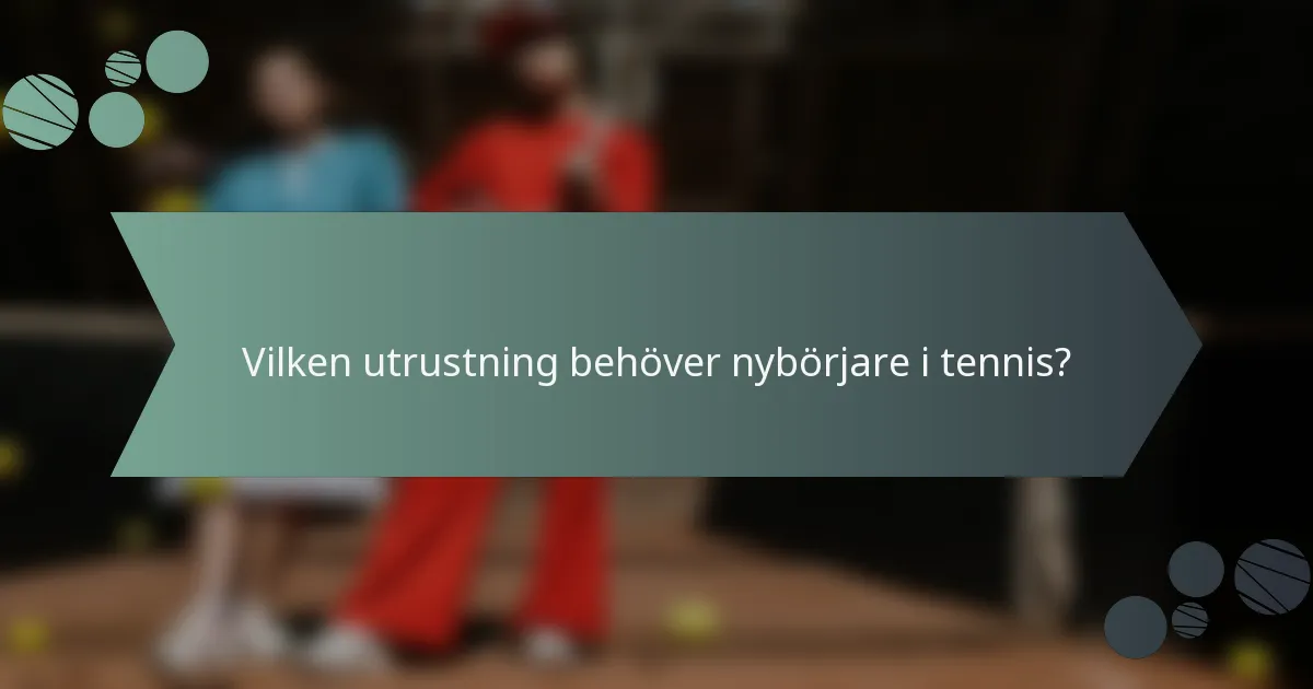 Vilken utrustning behöver nybörjare i tennis?