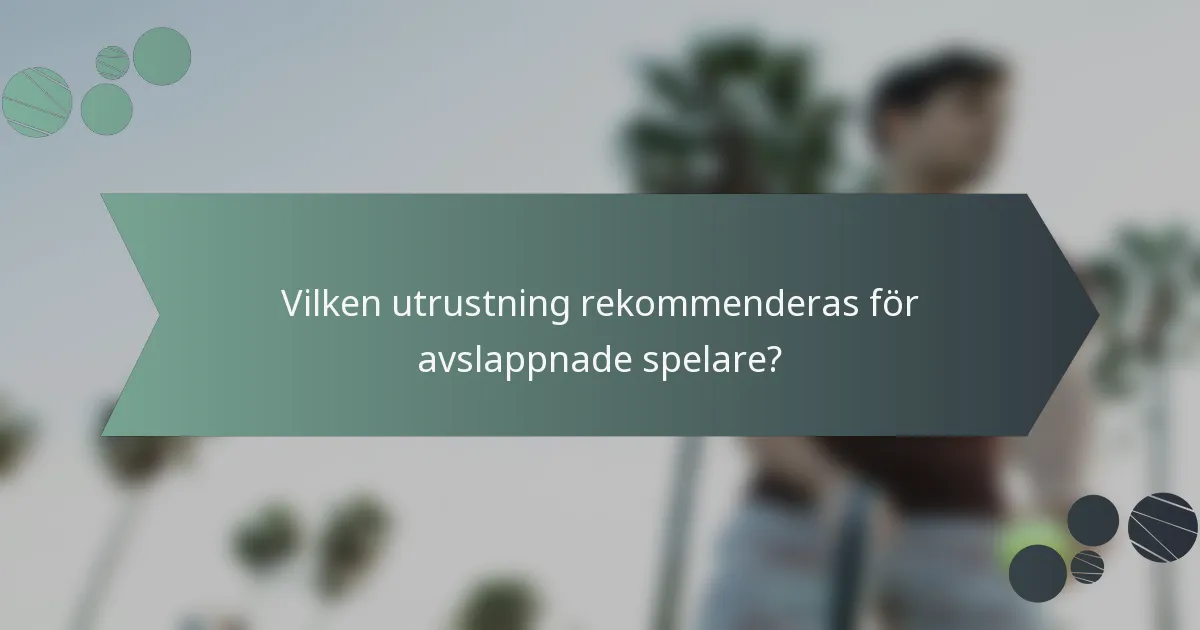 Vilken utrustning rekommenderas för avslappnade spelare?